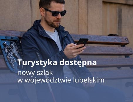 Odkryj Lubelskie bez barier. Rusza nowy szlak dostępnej turystyki